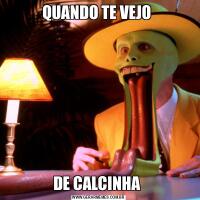 QUANDO TE VEJO DE CALCINHA 