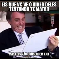 EIS QUE VC VÊ O VÍDEO DELES TENTANDO TE MATARMAS ELES NÃO CONSEGUEM KKK