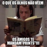 O QUE OS OLHOS NÃO VÊEM OS AMIGOS TE MANDAM