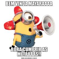 BEM VINDA MAYARAAAABORA CUMPRIR AS METAAAAS!!