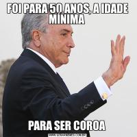 FOI PARA 50 ANOS, A IDADE MÍNIMA PARA SER COROA 