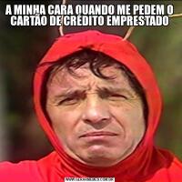 A MINHA CARA QUANDO ME PEDEM O CARTÃO DE CRÉDITO EMPRESTADO 