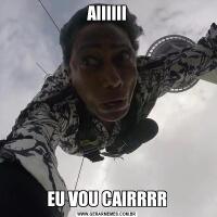 AIIIIIIEU VOU CAIRRRR