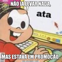 NÃO IA LEVAR NADA,MAS ESTAVA EM PROMOÇÃO.