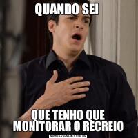 QUANDO SEI QUE TENHO QUE MONITORAR O RECREIO