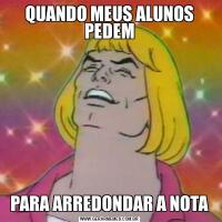 QUANDO MEUS ALUNOS PEDEMPARA ARREDONDAR A NOTA