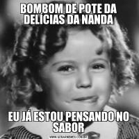 BOMBOM DE POTE DA DELÍCIAS DA NANDAEU JÁ ESTOU PENSANDO NO SABOR