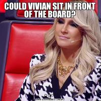 COULD VIVIAN SIT IN FRONT OF THE BOARD?. . . 