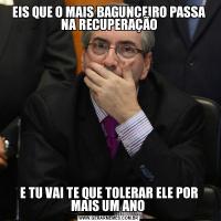 EIS QUE O MAIS BAGUNCEIRO PASSA NA RECUPERAÇÃOE TU VAI TE QUE TOLERAR ELE POR MAIS UM ANO 