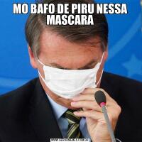 MO BAFO DE PIRU NESSA MASCARA