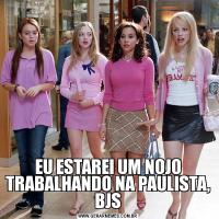 EU ESTAREI UM NOJO TRABALHANDO NA PAULISTA, BJS