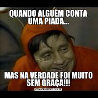 QUANDO ALGUÉM CONTA UMA PIADA...MAS NA VERDADE FOI MUITO SEM GRAÇA!!!
