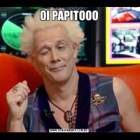 OI PAPITOOO