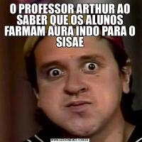 O PROFESSOR ARTHUR AO SABER QUE OS ALUNOS FARMAM AURA INDO PARA O SISAE