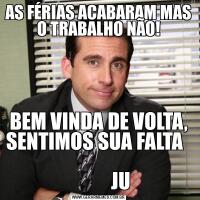 AS FÉRIAS ACABARAM MAS O TRABALHO NÃO!BEM VINDA DE VOLTA, SENTIMOS SUA FALTA   
           JU