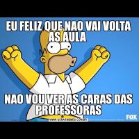 EU FELIZ QUE NAO VAI VOLTA AS AULA NAO VOU VER AS CARAS DAS PROFESSORAS