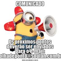 COMUNICADOOs próximos pontos deverão ser enviados para o e-mail: folhadeponto@soulan.com.br