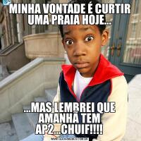 MINHA VONTADE É CURTIR UMA PRAIA HOJE......MAS LEMBREI QUE AMANHÃ TEM AP2...CHUIF!!!!