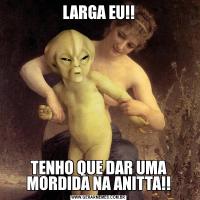 LARGA EU!!TENHO QUE DAR UMA MORDIDA NA ANITTA!!