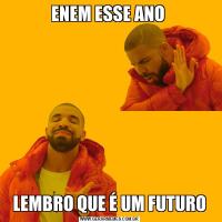 ENEM ESSE ANO LEMBRO QUE É UM FUTURO
