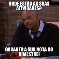 ONDE ESTÃO AS SUAS ATIVIDADES?GARANTA A SUA NOTA DO BIMESTRE!