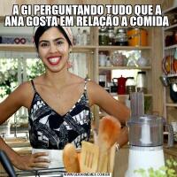 A GI PERGUNTANDO TUDO QUE A ANA GOSTA EM RELAÇÃO A COMIDA