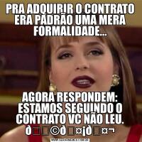 PRA ADQUIRIR O CONTRATO ERA PADRÃO UMA MERA FORMALIDADE...AGORA RESPONDEM: ESTAMOS SEGUINDO O CONTRATO VC NÃO LEU. 