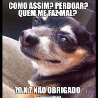 COMO ASSIM? PERDOAR? QUEM ME FAZ MAL? 70 X 7 NÃO OBRIGADO 
