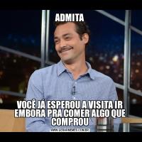 ADMITAVOCÊ JÁ ESPEROU A VISITA IR EMBORA PRA COMER ALGO QUE COMPROU