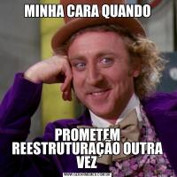 MINHA CARA QUANDOPROMETEM REESTRUTURAÇÃO OUTRA VEZ