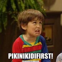 PIKINIKIDIFIRST!