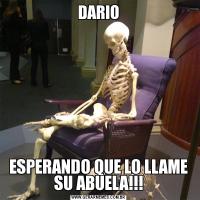DARIOESPERANDO QUE LO LLAME SU ABUELA!!!