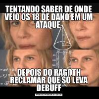 TENTANDO SABER DE ONDE VEIO OS 18 DE DANO EM UM ATAQUE,DEPOIS DO RAGOTH RECLAMAR QUE SÓ LEVA DEBUFF