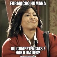 FORMAÇÃO HUMANAOU COMPETÊNCIAS E HABILIDADES?