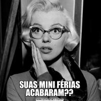 SUAS MINI FÉRIAS ACABARAM??