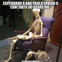 ESPERANDO A ANA PAULA ENVIAR O CONTRATO DO PEDREIRO. 