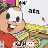 PEDROADM ABUSER