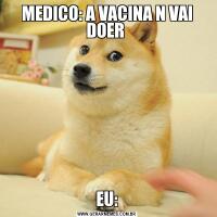 MEDICO: A VACINA N VAI DOER EU:
