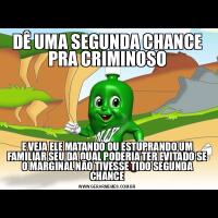 DÊ UMA SEGUNDA CHANCE PRA CRIMINOSOE VEJA ELE MATANDO OU ESTUPRANDO UM FAMILIAR SEU DA QUAL PODERIA TER EVITADO SE O MARGINAL NÃO TIVESSE TIDO SEGUNDA CHANCE