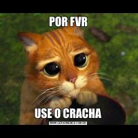 POR FVRUSE O CRACHA
