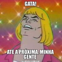 GATA!ATÉ A PRÓXIMA, MINHA GENTE 