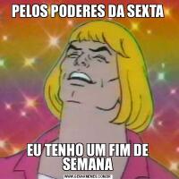 PELOS PODERES DA SEXTAEU TENHO UM FIM DE SEMANA