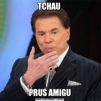 TCHAU PRUS AMIGU