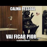 CALMA PESSOAL VAI FICAR PIOR ...