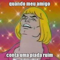 quando meu amigoconta uma piada ruim