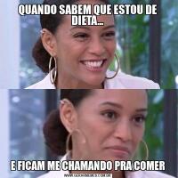 QUANDO SABEM QUE ESTOU DE DIETA...E FICAM ME CHAMANDO PRA COMER