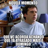 AQUELE MOMENTO QUE VC ACORDA ACHANDO QUE TÁ ATRASADO MAIS É DOMINGO 