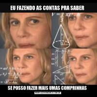 EU FAZENDO AS CONTAS PRA SABER SE POSSO FAZER MAIS UMAS COMPRINHAS 
