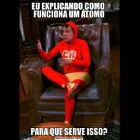 EU EXPLICANDO COMO  FUNCIONA UM ÁTOMOPARA QUE SERVE ISSO?