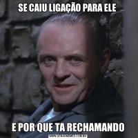 SE CAIU LIGAÇÃO PARA ELE E POR QUE TA RECHAMANDO